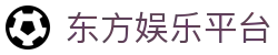 东方娱乐平台 - 登录注册最新网址